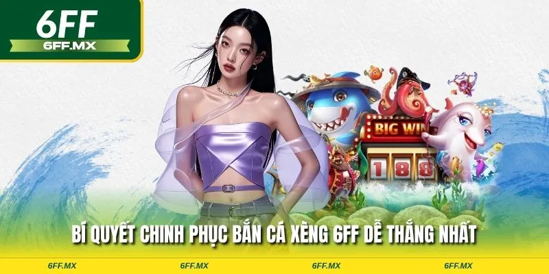 Bí quyết chinh phục bắn cá xèng 6FF dễ thắng nhất