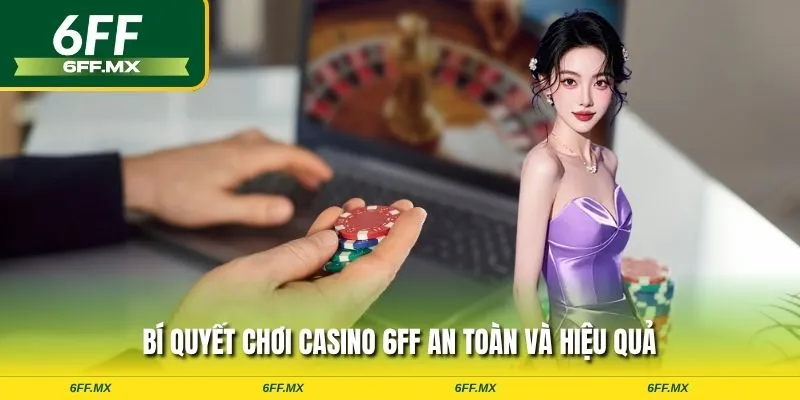 Bí quyết chơi Casino 6FF an toàn và hiệu quả