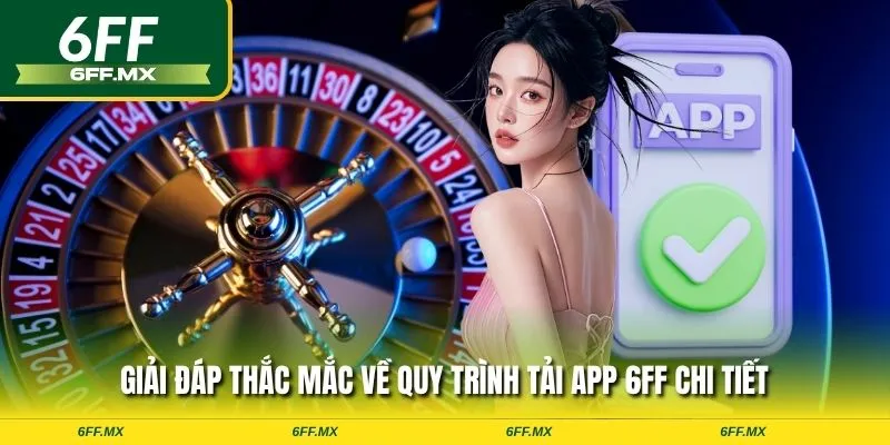 Giải đáp thắc mắc về quy trình tải app 6FF chi tiết