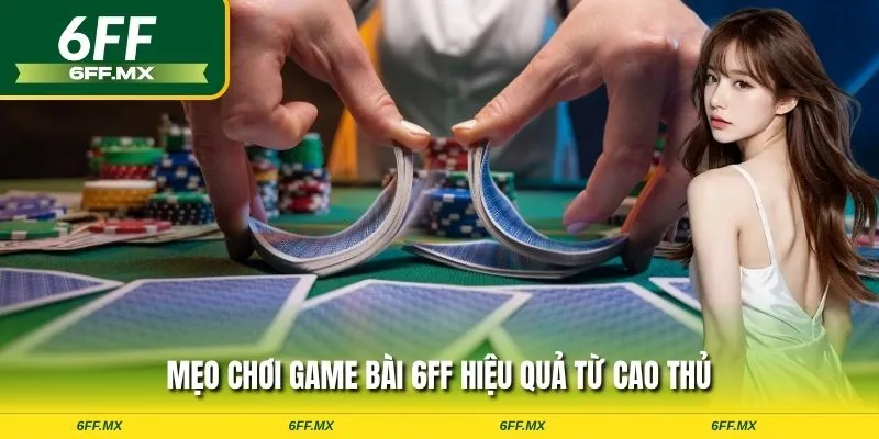 Mẹo chơi game bài 6FF hiệu quả từ cao thủ