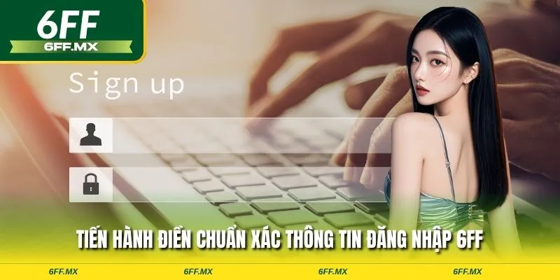 Tiến hành điền chuẩn xác thông tin đăng nhập 6FF
