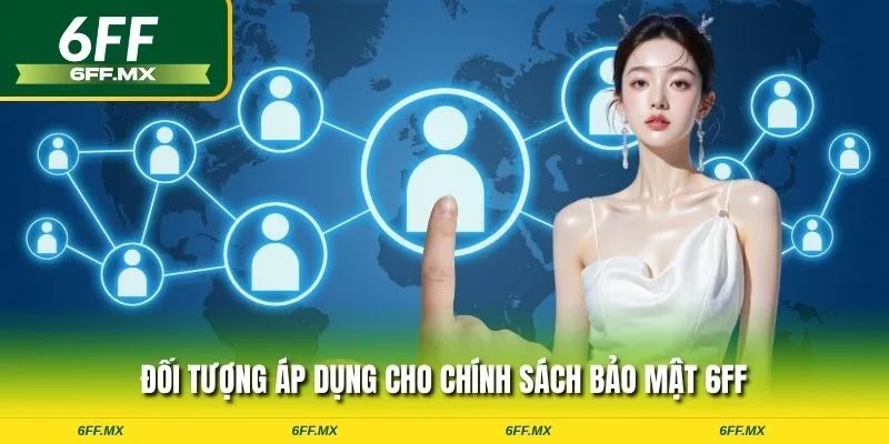 Đối tượng áp dụng cho chính sách bảo mật 6FF