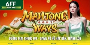 Đường Mạt Chược 6FF – Game nổ hũ hấp dẫn, thắng lớn