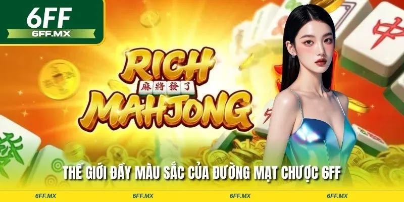 Thế giới đầy màu sắc của đường mạt chược 6FF