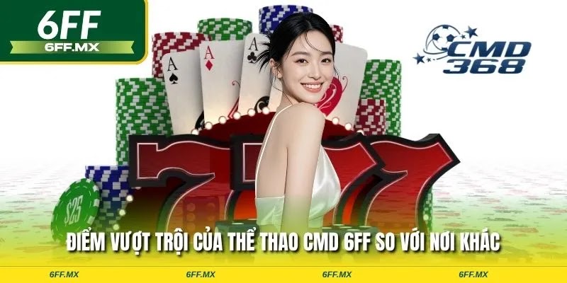 Điểm vượt trội của thể thao CMD 6FF so với nơi khác